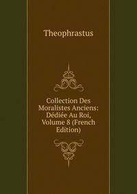Collection Des Moralistes Anciens: Dediee Au Roi, Volume 8 (French Edition)