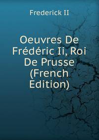 Oeuvres De Frederic Ii, Roi De Prusse (French Edition)