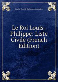 Le Roi Louis-Philippe: Liste Civile (French Edition)
