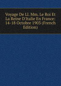 Voyage De Ll. Mm. Le Roi Et La Reine D'Italie En France: 14-18 Octobre 1903 (French Edition)