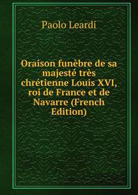 Oraison funebre de sa majeste tres chretienne Louis XVI, roi de France et de Navarre (French Edition)