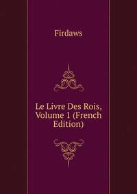 Le Livre Des Rois, Volume 1 (French Edition)