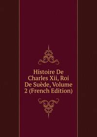 Histoire De Charles Xii, Roi De Suede, Volume 2 (French Edition)