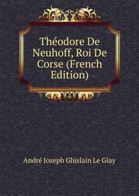 Theodore De Neuhoff, Roi De Corse (French Edition)