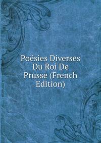Poesies Diverses Du Roi De Prusse (French Edition)