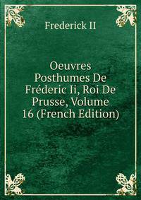 Oeuvres Posthumes De Frederic Ii, Roi De Prusse, Volume 16 (French Edition)