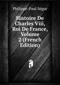 Histoire De Charles Viii, Roi De France, Volume 2 (French Edition)