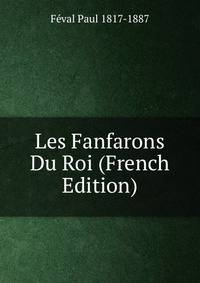 Les Fanfarons Du Roi (French Edition)