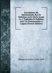 Inscriptions De Hammourabi, Roi De Babylone (xvie Si?cle Avant J.c.); Traduites Et Publi?es Avec Un Commentaire A L'appui (French Edition)