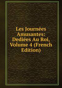 Les Journees Amusantes: Dediees Au Roi, Volume 4 (French Edition)
