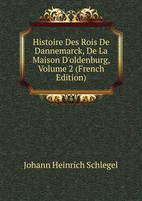 Histoire Des Rois De Dannemarck, De La Maison D'oldenburg, Volume 2 (French Edition)