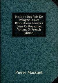 Histoire Des Rois De Pologne Et Des Revolutions Arrivees Dans Ce Royaume, Volume 3 (French Edition)