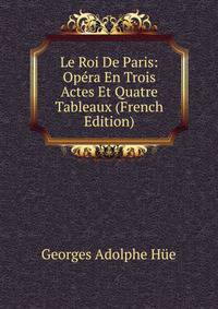 Le Roi De Paris: Opera En Trois Actes Et Quatre Tableaux (French Edition)