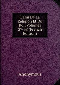 L'ami De La Religion Et Du Roi, Volumes 37-38 (French Edition)