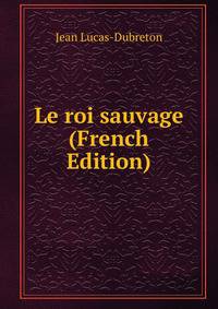 Le roi sauvage (French Edition)