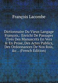 Dictionnaire Du Vieux Langage Fran?ois,: Enrichi De Passages Tir?s Des Manuscrits En Vers &amp; En Prose, Des Actes Publics, Des Ordonnances De Nos Rois, &amp;c. . (French Edition)