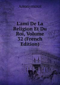 L'ami De La Religion Et Du Roi, Volume 32 (French Edition)