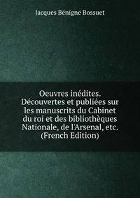 Oeuvres in?dites. D?couvertes et publi?es sur les manuscrits du Cabinet du roi et des biblioth?ques Nationale, de l'Arsenal, etc. (French Edition)