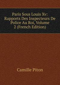 Paris Sous Louis Xv: Rapports Des Inspecteurs De Police Au Roi, Volume 2 (French Edition)
