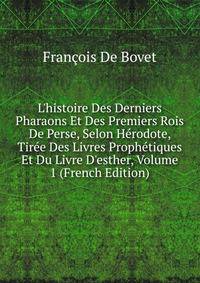 L'histoire Des Derniers Pharaons Et Des Premiers Rois De Perse, Selon H?rodote, Tir?e Des Livres Proph?tiques Et Du Livre D'esther, Volume 1 (French Edition)