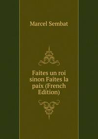 Faites un roi sinon Faites la paix (French Edition)