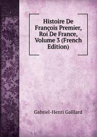 Histoire De Francois Premier, Roi De France, Volume 3 (French Edition)