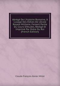 Abr?g? De L'histoire Romaine, ? L'usage Des ?l?ves De L'?cole Royale Militaire, Faisant Partie Du Cours D'?tudes, R?dig? Et Imprim? Par Ordre Du Roi (French Edition)