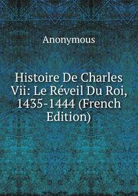 Histoire De Charles Vii: Le Reveil Du Roi, 1435-1444 (French Edition)
