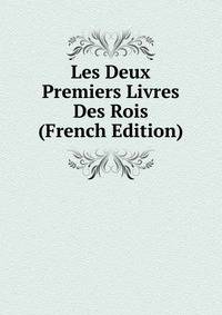 Les Deux Premiers Livres Des Rois (French Edition)