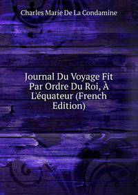 Journal Du Voyage Fit Par Ordre Du Roi, ? L'?quateur (French Edition)