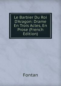 Le Barbier Du Roi D'Aragon: Drame En Trois Actes, En Prose (French Edition)