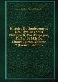 Histoire Du Soul?vement Des Pays-Bas Sous Philippe Ii, Roi D'espagne, Tr. Par Le M.Is De Chateaugiron, Volume 2 (French Edition)