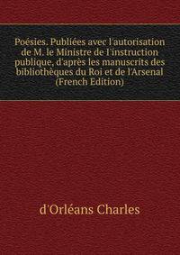 Po?sies. Publi?es avec l'autorisation de M. le Ministre de I'instruction publique, d'apr?s les manuscrits des biblioth?ques du Roi et de l'Arsenal (French Edition)