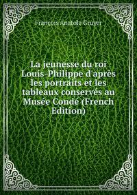 La jeunesse du roi Louis-Philippe d'apr?s les portraits et les tableaux conserv?s au Mus?e Cond? (French Edition)