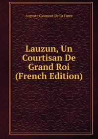 Lauzun, Un Courtisan De Grand Roi (French Edition)
