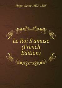 Le Roi S'amuse (French Edition)