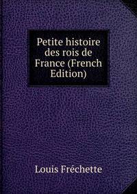Petite histoire des rois de France (French Edition)