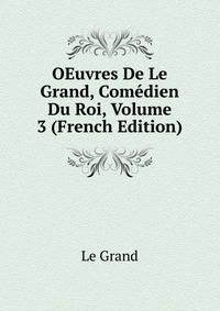 OEuvres De Le Grand, Comedien Du Roi, Volume 3 (French Edition)