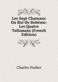 Les Sept Chateaux Du Roi De Boheme: Les Quatre Talismans (French Edition)