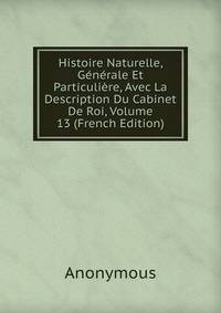 Histoire Naturelle, Generale Et Particuliere, Avec La Description Du Cabinet De Roi, Volume 13 (French Edition)