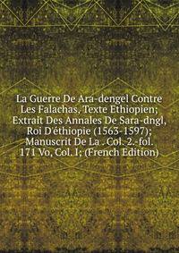 La Guerre De Ara-dengel Contre Les Falachas, Texte Ethiopien; Extrait Des Annales De Sara-dngl, Roi D'?thiopie (1563-1597); Manuscrit De La . Col. 2.-fol. 171 Vo, Col. I; (French Edition)