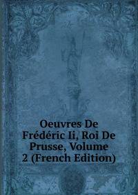 Oeuvres De Frederic Ii, Roi De Prusse, Volume 2 (French Edition)