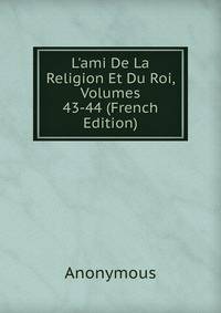 L'ami De La Religion Et Du Roi, Volumes 43-44 (French Edition)