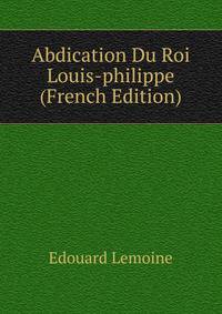 Abdication Du Roi Louis-philippe (French Edition)