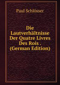 Die Lautverhaltnisse Der Quatre Livres Des Rois . (German Edition)