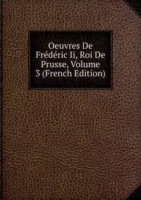 Oeuvres De Frederic Ii, Roi De Prusse, Volume 3 (French Edition)