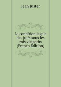 La condition legale des juifs sous les rois visigoths (French Edition)