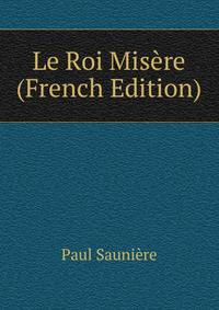 Le Roi Misere (French Edition)