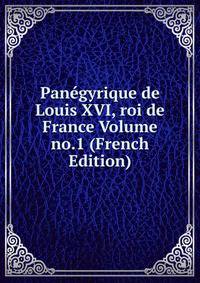 Panegyrique de Louis XVI, roi de France Volume no.1 (French Edition)