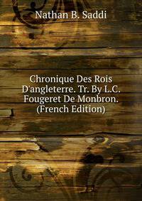Chronique Des Rois D'angleterre. Tr. By L.C. Fougeret De Monbron. (French Edition)